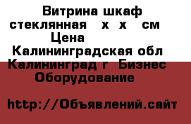 Витрина-шкаф стеклянная 80х40х200см  › Цена ­ 6 000 - Калининградская обл., Калининград г. Бизнес » Оборудование   